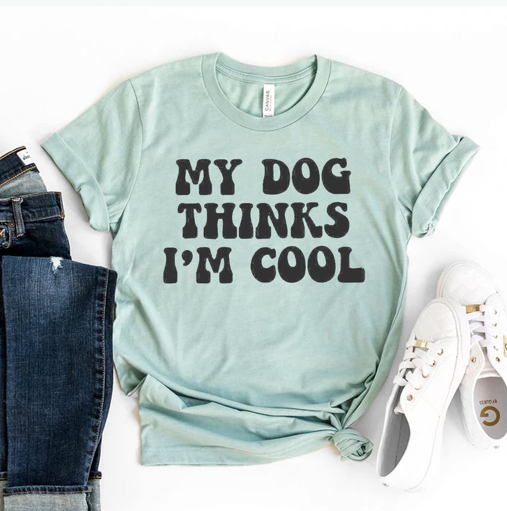 My Dog Thinks I'm Cool – Funny Dog Lover T-Shirt