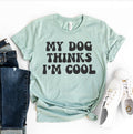 My Dog Thinks I'm Cool – Funny Dog Lover T-Shirt
