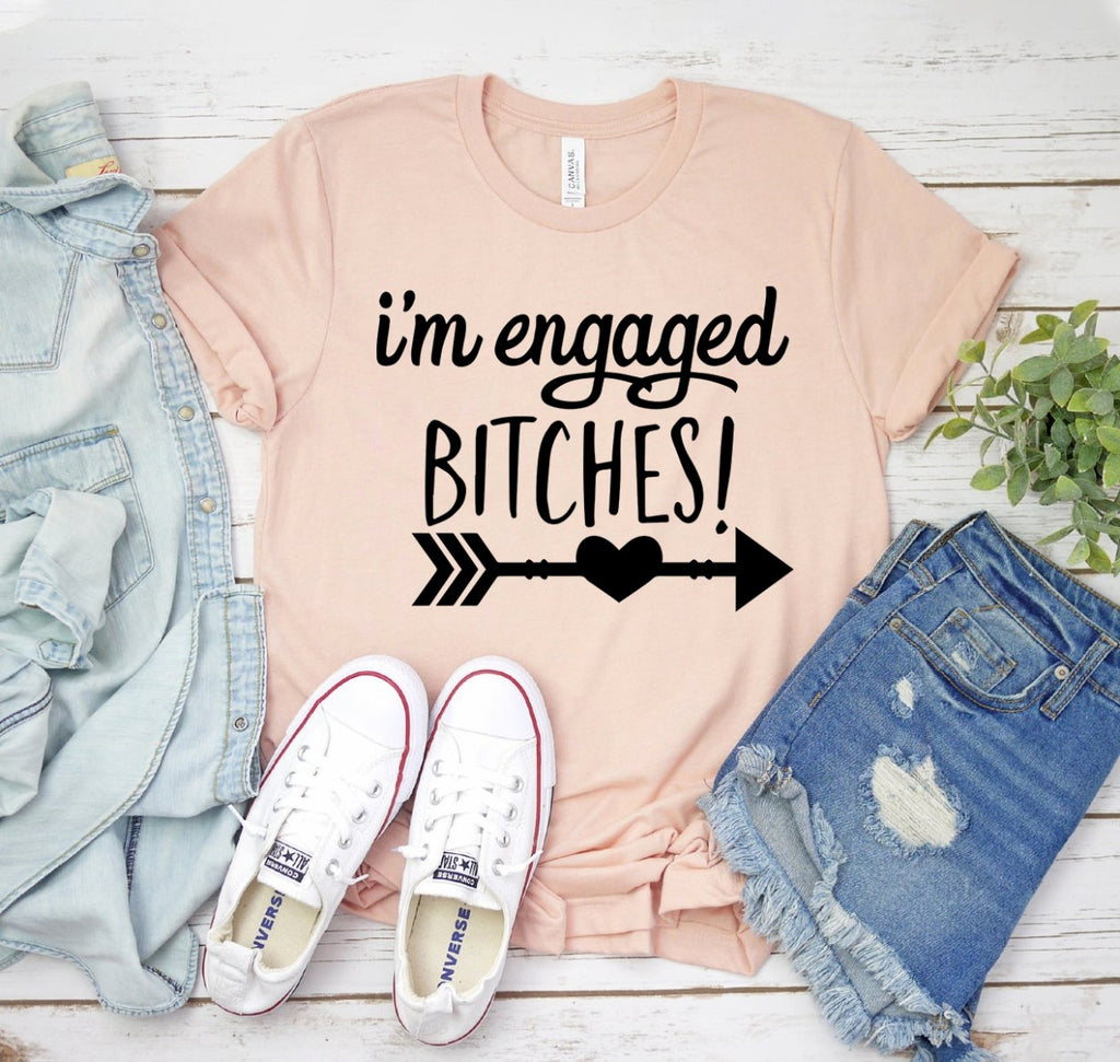 I'm Engaged B*tches T-Shirt – Funny Engagement Announcement Tee