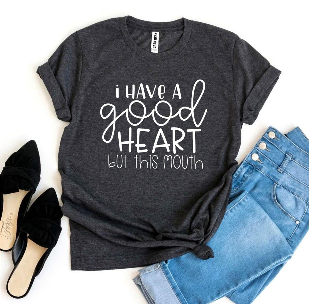 I Have A Good Heart But This Mouth – Funny Sarcastic T-Shirt