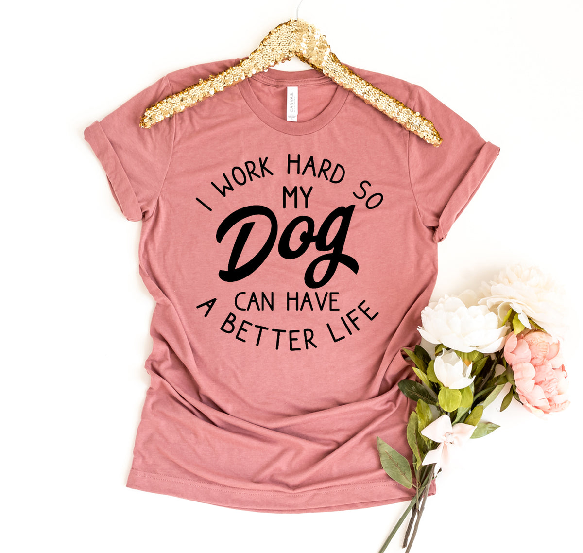 I Work Hard So My Dog Can Have A Better Life – Funny Dog Lover T-Shirt