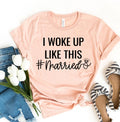 I Woke Up Like This Married T-Shirt – Funny Newlywed Tee