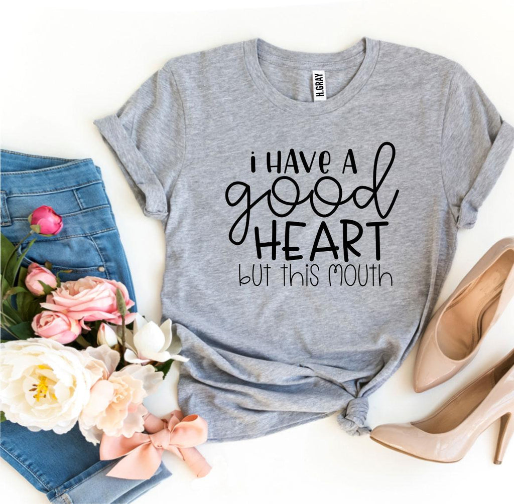 I Have A Good Heart But This Mouth – Funny Sarcastic T-Shirt