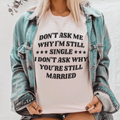 Don't Ask Me Why I'm Still Single... T-Shirt – Funny Single Life Tee
